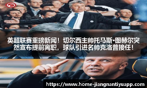 英超联赛重磅新闻！切尔西主帅托马斯·图赫尔突然宣布提前离职，球队引进名帅克洛普接任！
